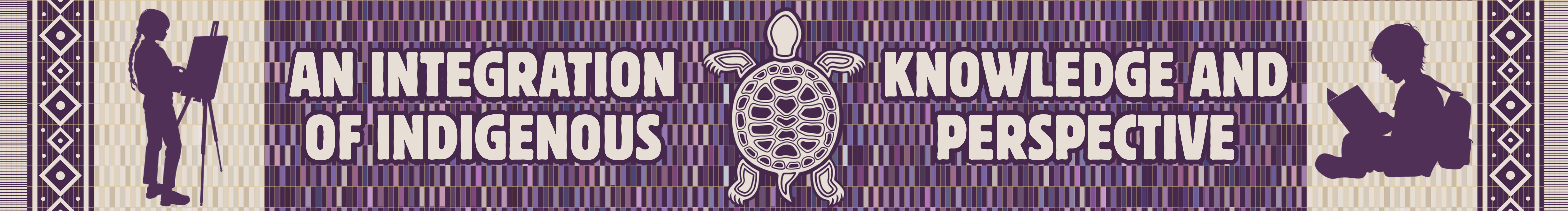 An Integration of Indigenous Knowledge and Perspective Banner in Purple and Cream with images of a turtle, an artist, and a child reading